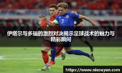 伊塔尔与多瑙的激烈对决揭示足球战术的魅力与精彩瞬间